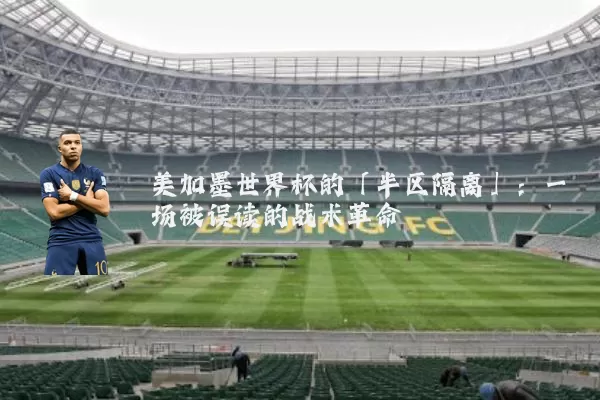美加墨世界杯的「半区隔离」：一场被误读的战术革命