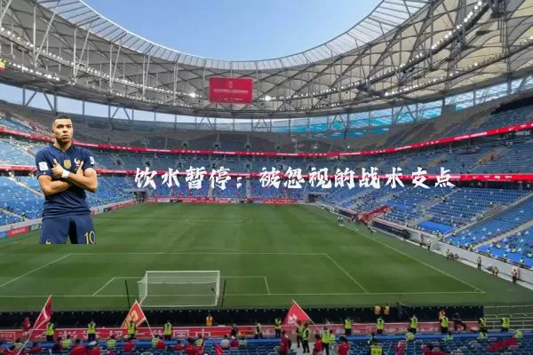 饮水暂停:被忽视的战术支点