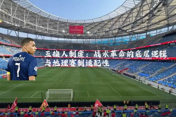 五换人制度：战术革命的底层逻辑与地理赛制适配性